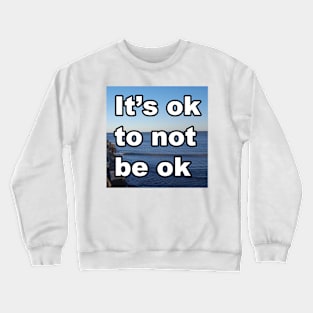 It's ok to not be ok Crewneck Sweatshirt